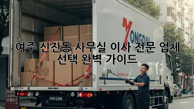여주 신진동 사무실 이사, 전문 업체 선택 완벽 가이드!